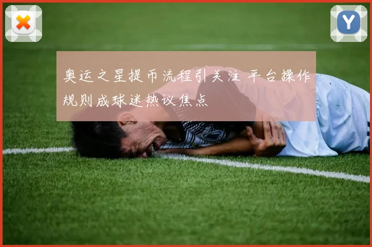 奥运之星提币流程引关注 平台操作规则成球迷热议焦点
